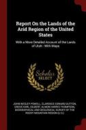 Report on the Lands of the Arid Region of the United States: With a More Detailed Account of the Lands of Utah: With Map di John Wesley Powell, Clarence Edward Dutton, Grove Karl Gilbert edito da CHIZINE PUBN