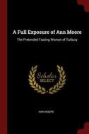 A Full Exposure of Ann Moore: The Pretended Fasting Woman of Tutbury di Ann Moore edito da CHIZINE PUBN