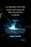 AN INQUIRY INTO THE Nature and Causes OF THE WEALTH OF NATIONS  Book 1 di Adam Smith edito da Lulu.com