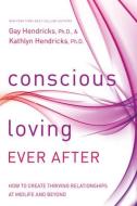Conscious Loving Ever After: How to Create Thriving Relationships at Midlife and Beyond di Gay Hendricks, Kathlyn Hendricks edito da HAY HOUSE
