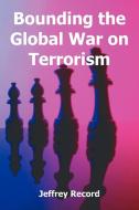 Bounding the Global War on Terrorism di Jeffrey Record edito da INTL LAW & TAXATION PUBL