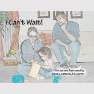 I Can\'t Wait! di David J. Carter, J.S. Carter edito da Trafford Publishing