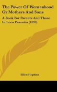 The Power of Womanhood or Mothers and Sons: A Book for Parents and Those in Loco Parentis (1899) di Ellice Hopkins edito da Kessinger Publishing