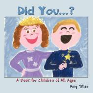 Did You...?: A Book for Children of All Ages di Amy Tiller edito da AUTHORHOUSE