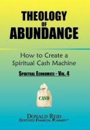 Theology Of Abundance di Donald Reid edito da Xlibris Corporation