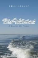 Blue Walkabout: A Time on the Waters di Bill Hezlep edito da Createspace