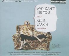 Why Can't I Be You di Allie Larkin edito da Brilliance Audio