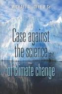 Case Against the Science of Climate Change: (Pamphlet) di Michael A. Ioffe B. Sc edito da Createspace