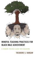 Mindful Teaching Practices For Black Male Achievement di Theodore S. Ransaw edito da Rowman & Littlefield