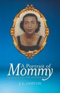 A Portrait of Mommy di J. L. Coston edito da Archway Publishing