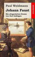 Johann Faust: Ein Allegorisches Drama Von Funf Aufzugen di Paul Weidmann edito da Createspace