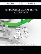 Sustainable Competitive Advantage 53 Success Secrets - 53 Most Asked Questions on Sustainable Competitive Advantage - What You Need to Know di Alan Daniel edito da Emereo Publishing