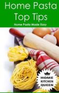 Home Pasta Top Tips: Top Tips for Making, Drying & Cooking Pasta & Noodles at Home. Use in Conjunction with Home Kitchen Queen Pasta Drying di A. D. Smith edito da Createspace