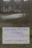 Frozen Water - Basque di Joseph P. Hradisky edito da Createspace