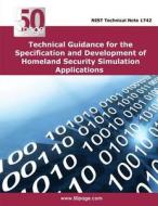 Technical Guidance for the Specification and Development of Homeland Security Simulation Applications di Nist edito da Createspace