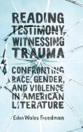 Reading Testimony, Witnessing Trauma di Eden Wales Freedman edito da University Press Of Mississippi