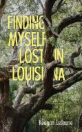 Finding Myself Lost In Louisiana di Keagan LeJeune edito da University Press Of Mississippi