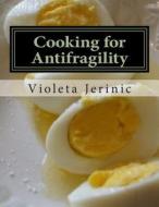 Cooking for Antifragility: How to Drop Fattening Carbs Without Alienating Friends and Family di Violeta Jerinic edito da Createspace