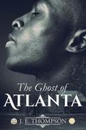 The Ghost of Atlanta di J. E. Thompson edito da Createspace