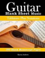 Guitar Blank Sheet Music Tablature Plus Notation: 300 Blank Manuscript Pages di Karena Andrews edito da Createspace