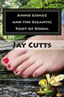 Annie Gomez and the Gigantic Foot of Doom di Jay B. Cutts edito da Createspace