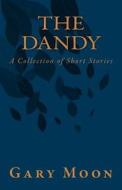 The Dandy: A Short Story Collection di MR Gary Moon Jr edito da Createspace