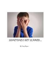 Sometimes...I Get Scared! di Tracy Bryan edito da Createspace