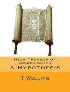 High Treason of Joseph Smith di T. Robert Welling edito da ELLORAS CAVE PUB INC