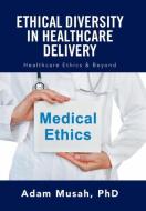 Ethical Diversity in Healthcare Delivery di Adam Musah edito da Xlibris