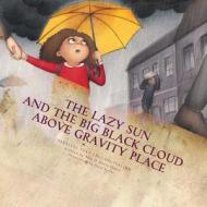 The Lazy Sun and the Big Black Cloud Above Gravity Place: Parallel Text English/Italian di Mia Gioia, Anita Gioia edito da Createspace Independent Publishing Platform