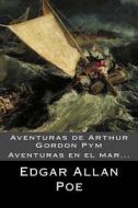 Aventuras de Arthur Gordon Pym (Spanish) Edition di Edgar Allan Poe edito da Createspace Independent Publishing Platform