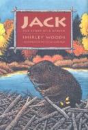 Jack: The Story of a Beaver di Shirley Woods edito da Fitzhenry & Whiteside