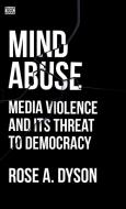 Mind Abuse: Media Violence in the 21st Century di Rose Dyson, Rose A. Dyson edito da BLACK ROSE BOOKS