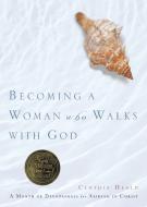 Becoming a Woman Who Walks with God di Cynthia Heald edito da Tyndale House Publishers