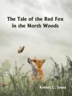 The Tale of the Red Fox in the North Woods di Robert C. Jones edito da EBER & WEIN PUB