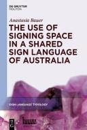 The Use of Signing Space in a Shared Sign Language of Australia di Anastasia Bauer edito da de Gruyter Mouton