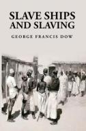 Slave Ships and Slaving: George Francis Dow di George Francis Dow edito da LUSHENA BOOKS INC