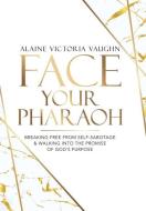 FACE YOUR PHARAOH: BREAKING FREE FROM SE di ALAINE VICTO VAUGHN edito da LIGHTNING SOURCE UK LTD