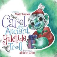 Carol the Ancient Yuletide Troll di Matt Taylor edito da Morgan James Kids