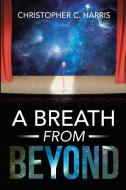 A Breath From Beyond di Christopher C Harris edito da Lulu.com