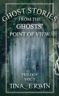 Ghost Stories from the Ghosts' Point of View, Vol. 3 di Tina Erwin edito da LIGHTNING SOURCE INC