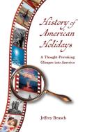 History of American Holidays di Jeffrey Bensch edito da Jeffrey Bensch