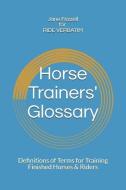 Horse Trainers' Glossary: : Definitions of Terms for Training Finished Horses & Riders di Jane Frizzell edito da LIGHTNING SOURCE INC