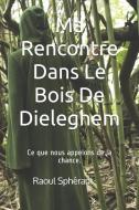 Ma Rencontre Dans Le Bois de Dieleghem: Ce Que Nous Appelons de la Chance. di Raoul Spherant edito da INDEPENDENTLY PUBLISHED