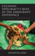 Culinary Diplomacy's Role In The Immigrant Experience di Jennifer Gray edito da Lexington Books
