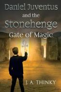 Daniel Juventus And The Stonehenge - Gate Of Magic di J. A. Thinky edito da Olympia Publishers
