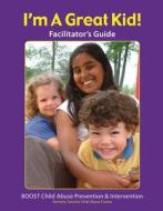 I'm A Great Kid! Facilitator's Guide di Boost Child Abuse Prevention & Intervention edito da Second Story Press