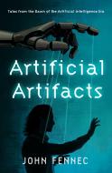 Artificial Artifacts di John Fennec edito da Whitefox Publishing Ltd