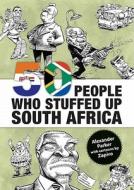 50 People Who Stuffed Up South Africa di Alex Parker edito da Burnet Media