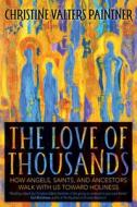 The Love of Thousands: How Angels, Saints, and Ancestors Walk with Us Toward Holiness di Christine Valters Paintner edito da SORIN BOOKS